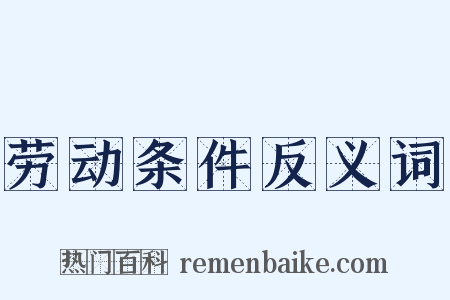 劳动条件反义词是什么意思的图片